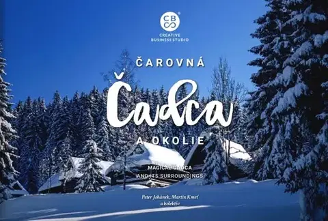 Encyklopédie, obrazové publikácie Čarovná Čadca a okolie - Martin Kmeť,Peter Johánek,Kolektív autorov