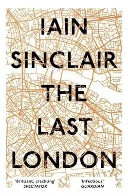 Cudzojazyčná literatúra The Last London True Fictions from an Unreal City - Iain Sinclair