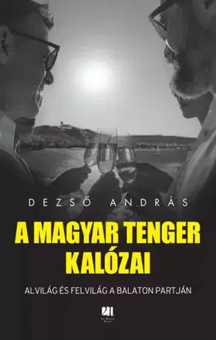 Fejtóny, rozhovory, reportáže A magyar tenger kalózai - Alvilág és felvilág a Balaton partján - András Dezső
