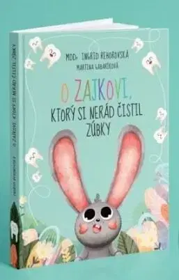 Rozprávky O zajkovi, ktorý si nerád čistil zúbky - Ingrid Rehorovská
