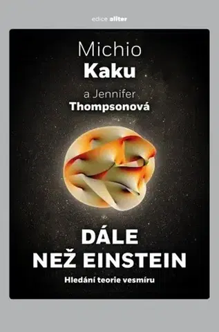 Astronómia, vesmír, fyzika Dále než Einstein, 2. vydání - Michio Kaku,Jennifer Thompsonová