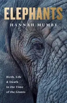 Prírodné vedy - ostatné Elephants - Birth, Death and Family in the Lives of the Giants - Hannah Mumby, Dr.
