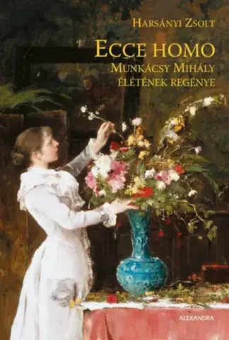 Beletria - ostatné Ecce Homo - Munkácsy Mihály életének regénye - Zsolt Harsányi