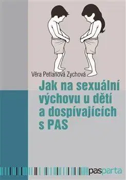 Výchova, cvičenie a hry s deťmi Jak na sexuální výchovu u dětí a dospívajících s PAS - Věra Petlanová Zychová
