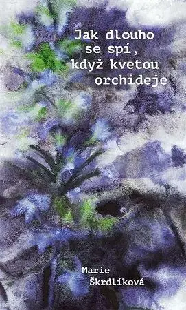 Česká beletria Jak dlouho se spí, když kvetou orchideje - Marie Škrdlíková