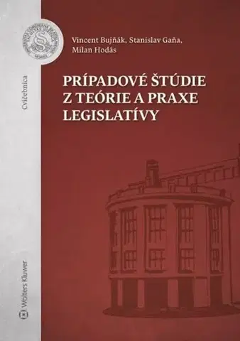 Pre vysoké školy Prípadové štúdie z teórie a praxe legislatívy - Milan Hodás,Vincent Bujňák,Stanislav Gaňa