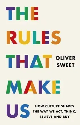Sociológia, etnológia The Rules That Make Us: How Culture Shapes the Way We Act, Think, Believe and Buy - Oliver Sweet