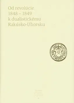 História - ostatné Od revolúcie 1848 - 1849 k dualistickému Rakúsko-Uhorsku - Kolektív autorov
