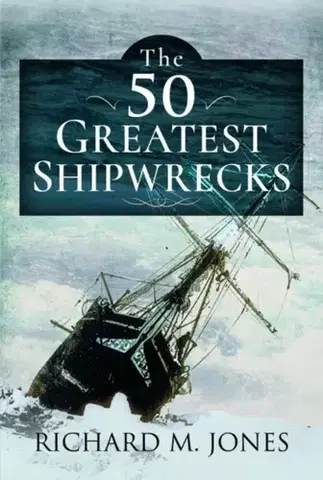 História The 50 Greatest Shipwrecks - Richard M Jones