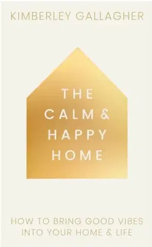 Domov, zariaďovanie The Calm and Happy Home - Kimberley Gallagher
