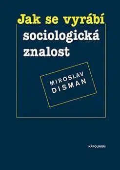 Pre vysoké školy Jak se vyrábí sociologická znalost - Miroslav Disman
