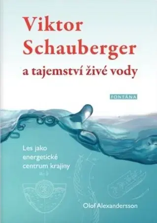 Prírodné vedy - ostatné Viktor Schauberger a tajemství živé vody - Olof Alexandersson