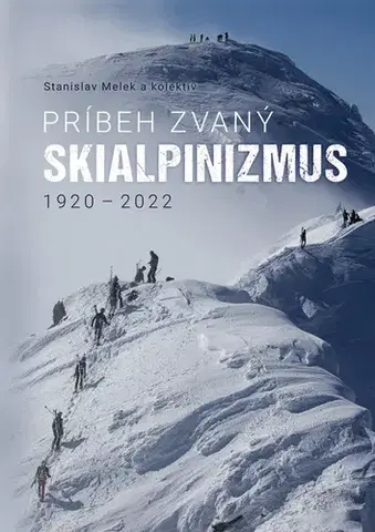 Lyžovanie Príbeh zvaný skialpinizmus 1920 - 2022 - Stanislav Melek,Kolektív autorov