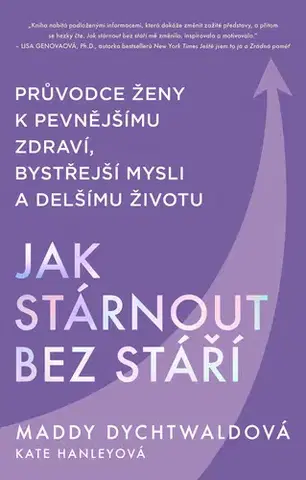 Psychológia, etika Jak stárnout bez stáří - Maddy Dychtwaldová