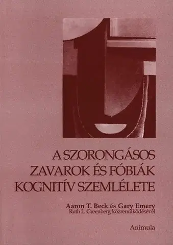Psychológia, etika A szorongásos zavarok és fóbiák kognitív szemlélete - Aaron T. Beck,Gary Emery