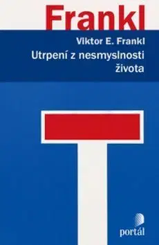 Psychológia, etika Utrpení z nesmyslnosti života - Frankl Viktor E