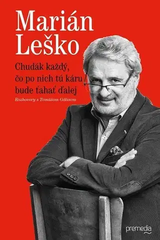 Fejtóny, rozhovory, reportáže Chudák každý, čo po nich tú káru bude ťahať ďalej - Tomáš Gális,Marián Leško