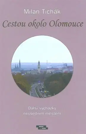 Slovenské a české dejiny Cestou okolo Olomouce - Milan Tichák
