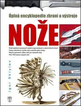 Armáda, zbrane a vojenská technika Nože - Úplná encyklopedie zbraní a výstroje - Igor Skrylev