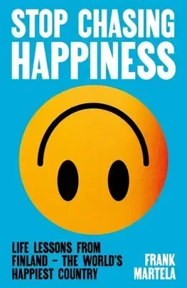 Rozvoj osobnosti Stop Chasing Happiness - Frank Martela