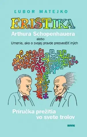 Psychológia, etika Eristika Arthura Schopenhauera alebo Umenie, ako o svojej pravde presvedčiť iných - František Jablonovský,Ľubor Matejko