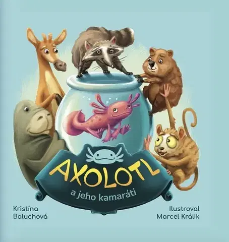 Básničky a hádanky pre deti Axolotl a jeho kamaráti - Kristína Baluchová,Marcel Králik