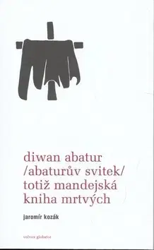 Náboženstvo - ostatné Diwan Abatur (Abaturův svitek) totiž Mandejská kniha mrtvých - Jaromír Kozák