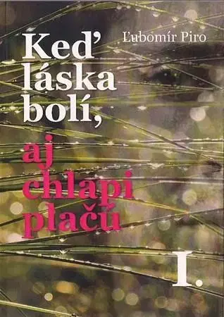 Slovenská beletria Keď láska bolí, aj chlapi plačú - Ľubomír Piro