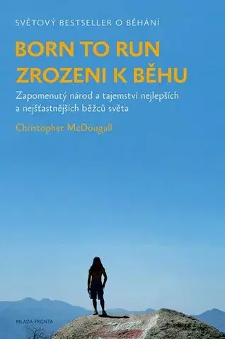 Beh, bicyklovanie, plávanie Born to Run - Zrozeni k běhu, 3. vydání - Christopher McDougall,Jiři Balek