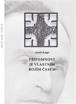 Eseje, úvahy, štúdie Přítomnost je vlastním Božím časem - Adolf Kajpr