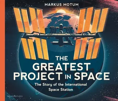 Encyklopédie pre deti a mládež - ostatné The Greatest Project in Space: The Story of the International Space Station - Markus Motum