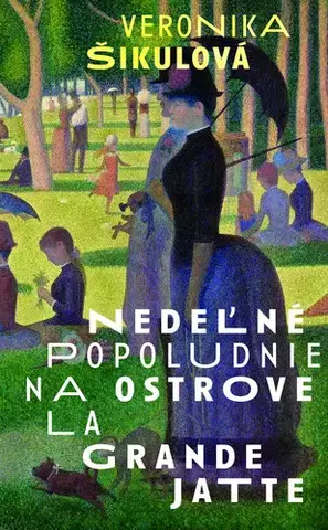 Slovenská beletria Nedeľné popoludnie na ostrove La Grande Jatte - Veronika Šikulová