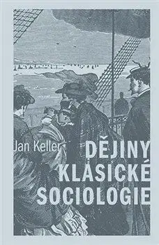 Sociológia, etnológia Dějiny klasické sociologie - Jan Keller