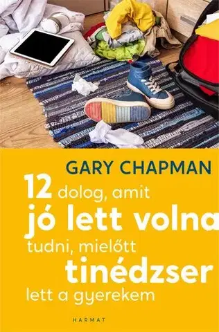 Výchova, cvičenie a hry s deťmi 12 dolog, amit jó lett volna tudni, mielőtt tinédzser lett a gyerekem - Gary Chapman