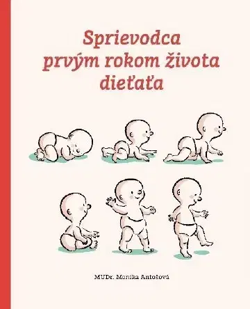 Starostlivosť o dieťa, zdravie dieťaťa Sprievodca prvým rokom života dieťaťa - Monika Antošová