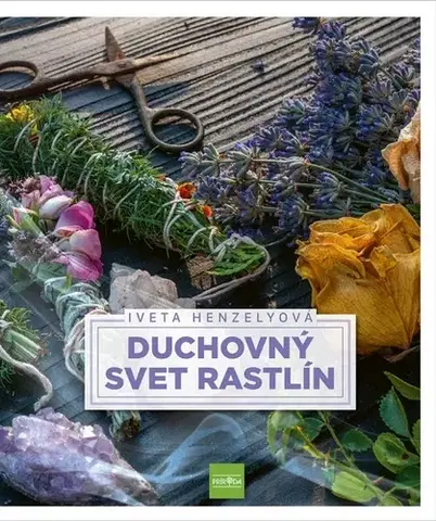 Prírodná lekáreň, bylinky Duchovný svet rastlín - Iveta Henzelyová