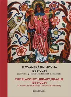 Slovenské a české dejiny Slovanská knihovna 1924–2024/The Slavonic Library, Prague 1924–2024 - Lukáš Babka