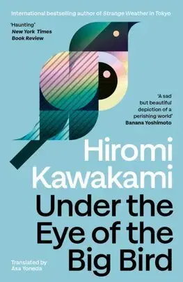 Svetová beletria Under the Eye of the Big Bird - Hiromi Kawakami,Asa Yoneda