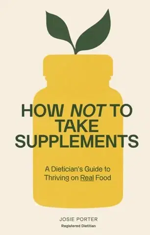 Zdravá výživa, diéty, chudnutie How Not to Take Supplements - Josie Porter
