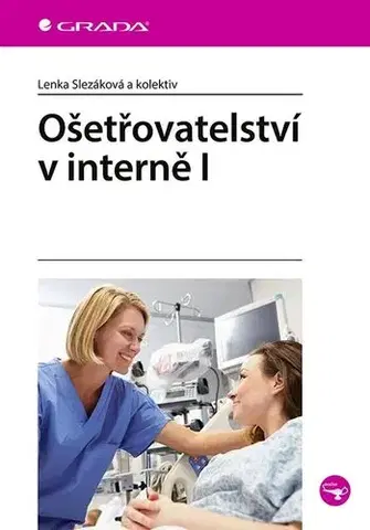 Ošetrovateľstvo, opatrovateľstvo Ošetřovatelství v interně I - Lenka Slezáková,Kolektív autorov