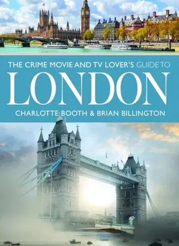Hudba - noty, spevníky, príručky The Crime Movie and TV Lover's Guide to London - Brian Billington,Charlotte Booth