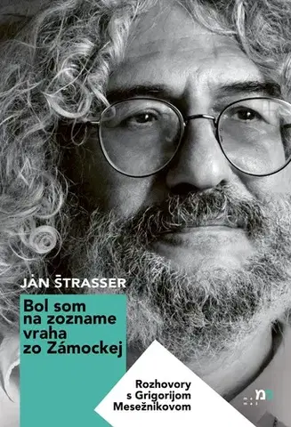 Fejtóny, rozhovory, reportáže Bol som na zozname vraha zo Zámockej. Rozhovory s Grigorijom Mesežnikovom - Ján Štrasser,Grigorij Mesežnikov