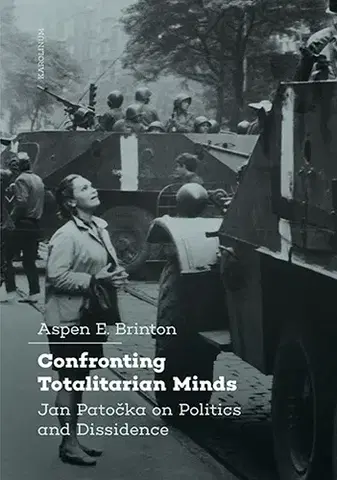 Sociológia, etnológia Confronting Totalitarian Minds: Jan Patočka on Politics and Dissidence - Aspen Brinton