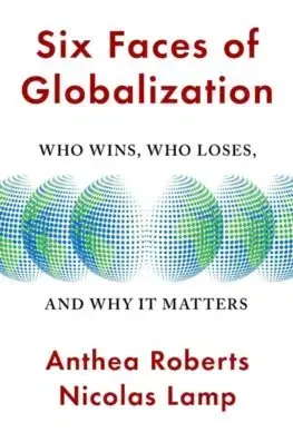 Politológia Six Faces of Globalization - Anthea Roberts,Nicolas Lamp