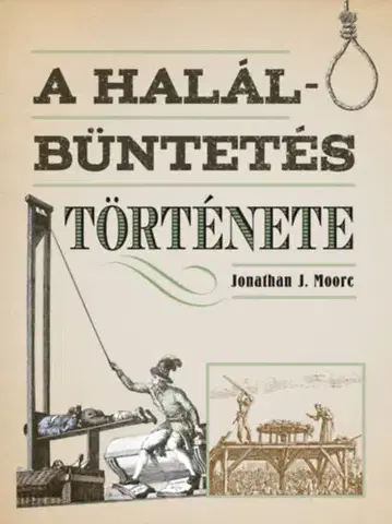 História - ostatné A halálbüntetés története - Jonathan J. Moore