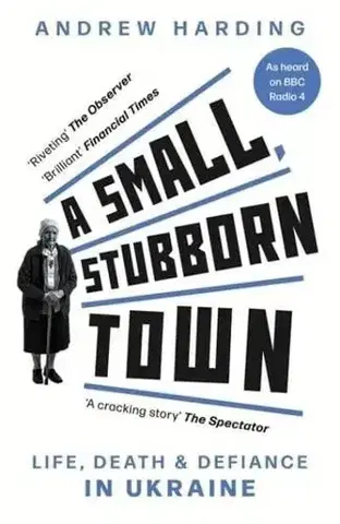 Fejtóny, rozhovory, reportáže A Small, Stubborn Town - Andrew Harding