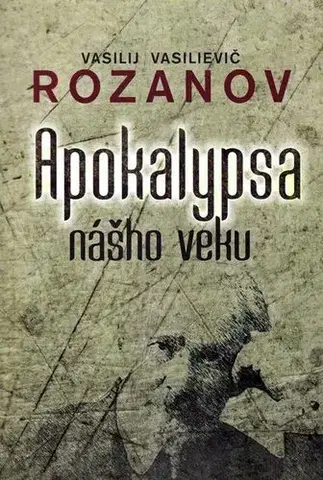 Eseje, úvahy, štúdie Apokalypsa nášho veku - Rozanov Vasilievič Vasilij,Mikuláš Šoóš,Marta Činovská