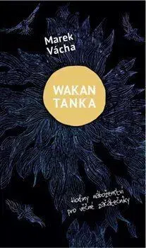 Kresťanstvo Wakan Tanka - Hodiny náboženství pro věčné začátečníky - Marek Vácha Orko