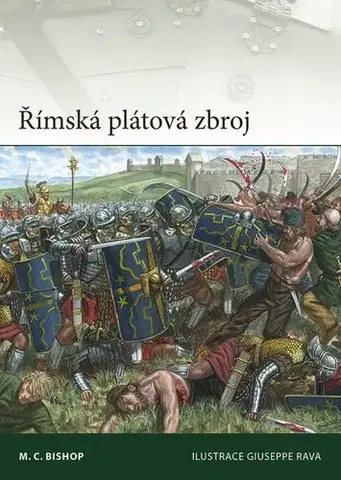 Armáda, zbrane a vojenská technika Římská plátová zbroj - M. C. Bishop,Giuseppe Rava