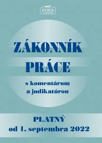 Pracovné právo Zákonník práce s komentárom a judikatúrou platný od 1. septembra 2022 - Kolektív autorov